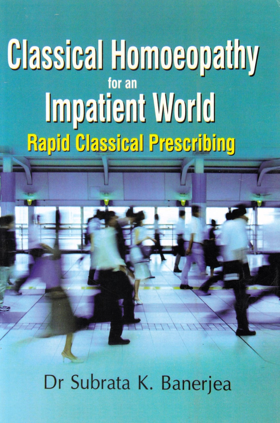 Classical Homoeopathy for an Impatient World Rapid Classical Prescribing